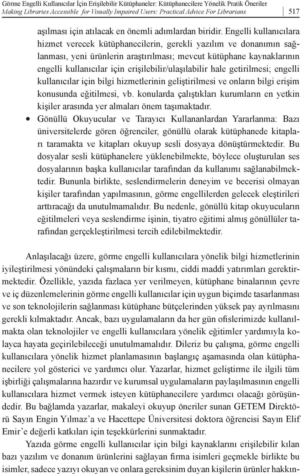 Engelli kullanıcılara hizmet verecek kütüphanecilerin, gerekli yazılım ve donanımın sağlanması, yeni ürünlerin araştırılması; mevcut kütüphane kaynaklarının engelli kullanıcılar için