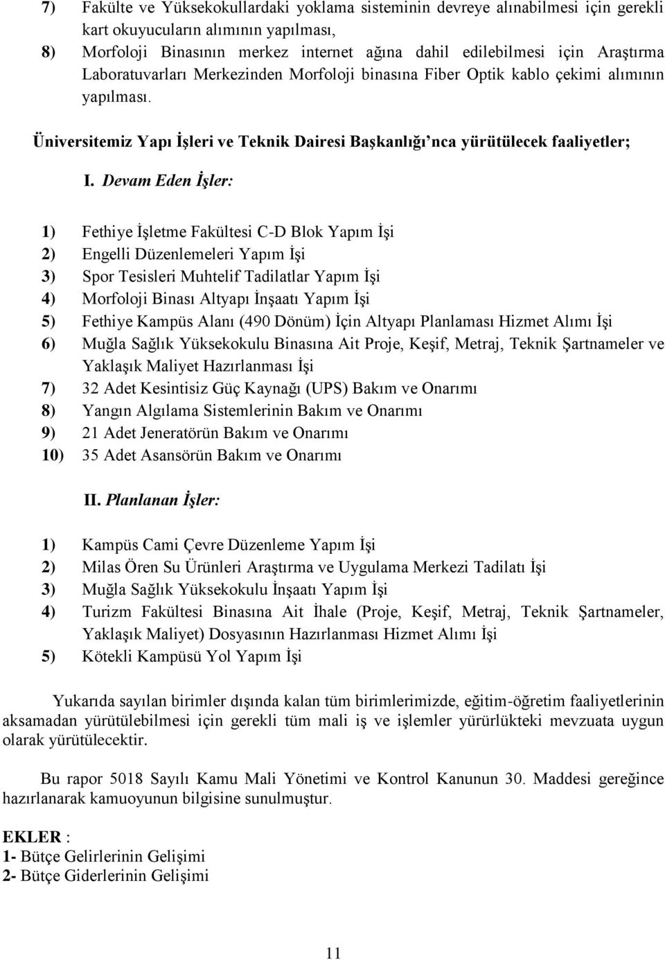 Devam Eden İşler: 1) Fethiye İşletme Fakültesi C-D Blok Yapım İşi 2) Engelli Düzenlemeleri Yapım İşi 3) Spor Tesisleri Muhtelif Tadilatlar Yapım İşi 4) Morfoloji Binası Altyapı İnşaatı Yapım İşi 5)