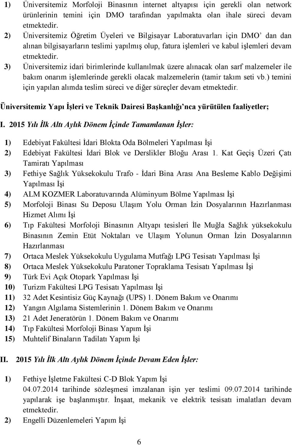 3) Üniversitemiz idari birimlerinde kullanılmak üzere alınacak olan sarf malzemeler ile bakım onarım işlemlerinde gerekli olacak malzemelerin (tamir takım seti vb.