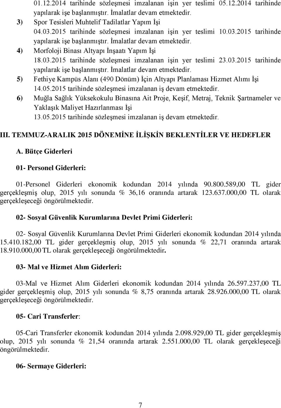 03.2015 tarihinde yapılarak işe başlanmıştır. İmalatlar devam etmektedir. 5) Fethiye Kampüs Alanı (490 Dönüm) İçin Altyapı Planlaması Hizmet Alımı İşi 14.05.