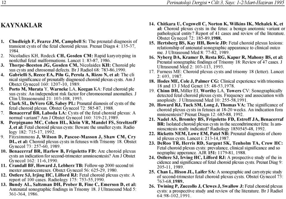 7, 196. 3. Thorpe-Beeston JG, Gosden CM, Nicolaides KH: Choroid ple xus cysts and chrosomal defects. Br J Radiol 6: 73-6,1990. 4.