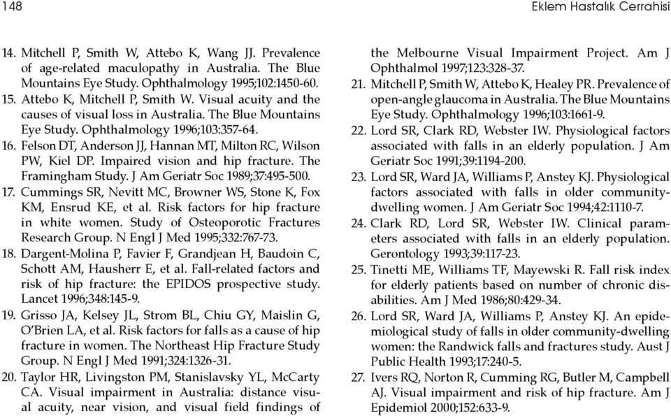 Impaired vision and hip fracture. The Framingham Study. J Am Geriatr Soc 1989;37:495-500. 17. Cummings SR, Nevitt MC, Browner WS, Stone K, Fox KM, Ensrud KE, et al.