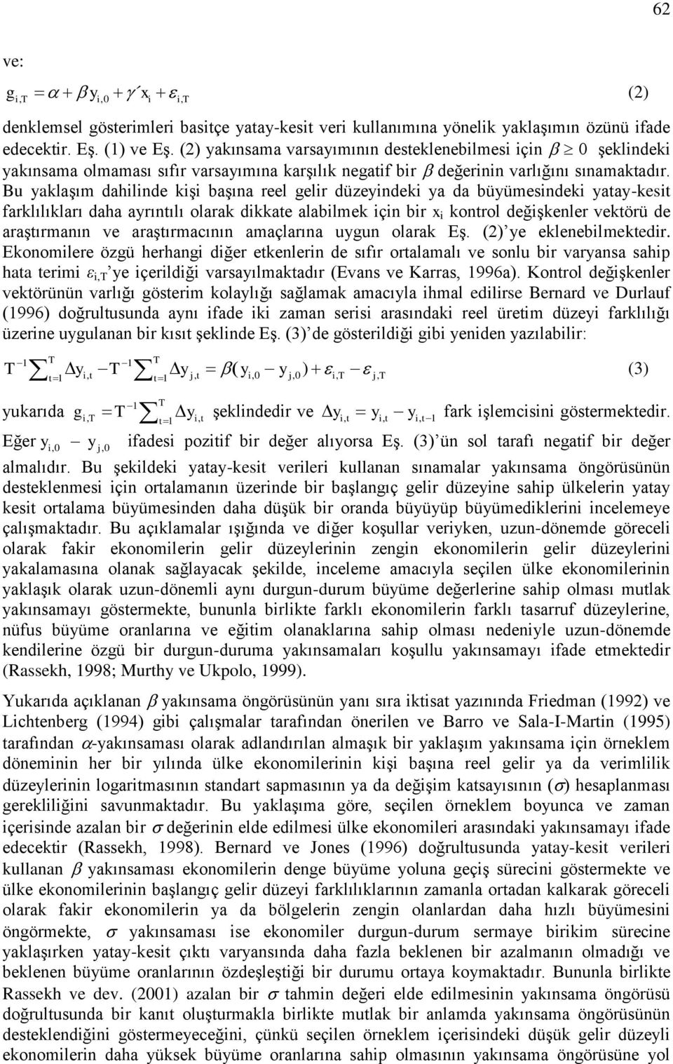 Bu yaklaşım dahilinde kişi başına reel gelir düzeyindeki ya da büyümesindeki yatay-kesit farklılıkları daha ayrıntılı olarak dikkate alabilmek için bir x i kontrol değişkenler vektörü de araştırmanın