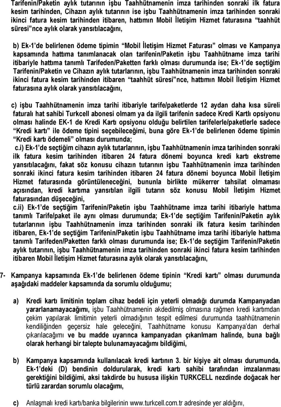 kapsamında hattıma tanımlanacak olan tarifenin/paketin işbu Taahhütname imza tarihi itibariyle hattıma tanımlı Tarifeden/Paketten farklı olması durumunda ise; Ek-1 de seçtiğim Tarifenin/Paketin ve