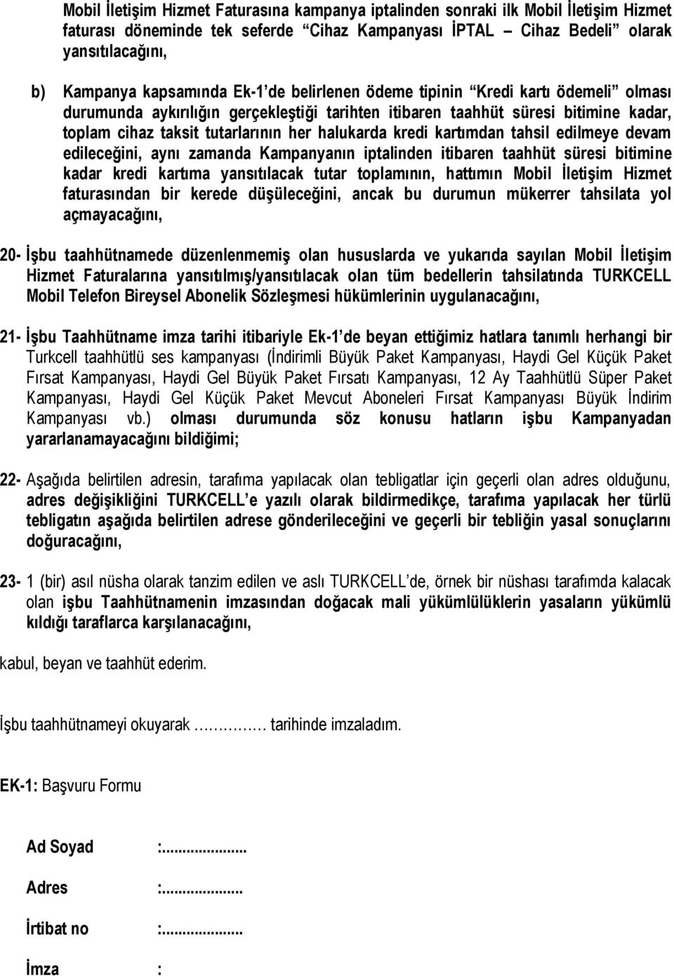 halukarda kredi kartımdan tahsil edilmeye devam edileceğini, aynı zamanda Kampanyanın iptalinden itibaren taahhüt süresi bitimine kadar kredi kartıma yansıtılacak tutar toplamının, hattımın Mobil