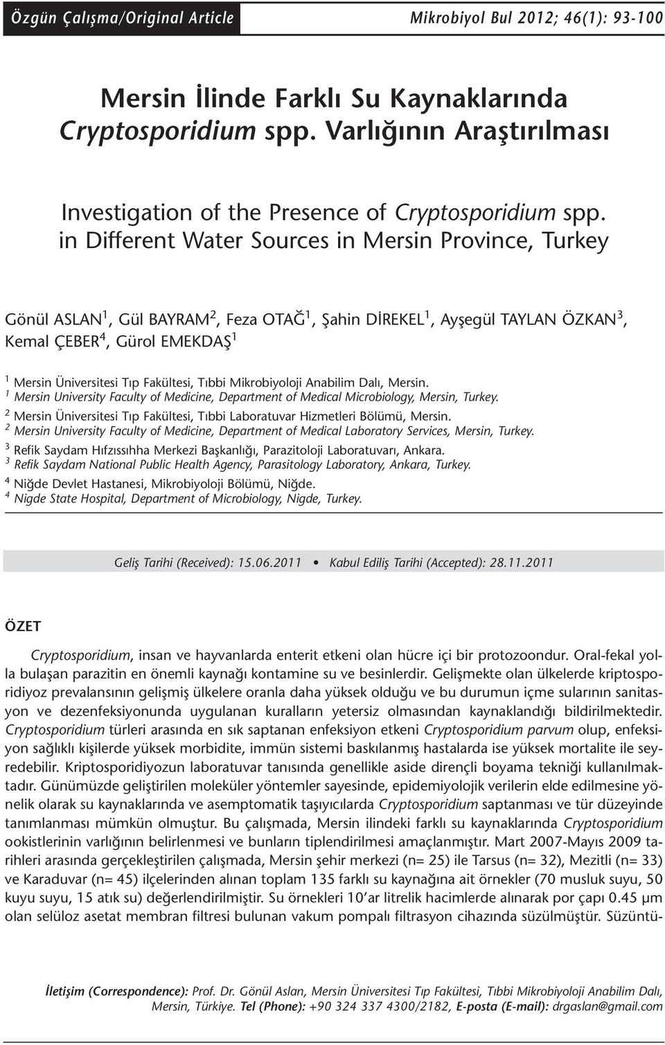 in Different Water Sources in Mersin Province, Turkey Gönül ASLAN 1, Gül BAYRAM 2, Feza OTAĞ 1, Şahin DİREKEL 1, Ayşegül TAYLAN ÖZKAN 3, Kemal ÇEBER 4, Gürol EMEKDAŞ 1 1 Mersin Üniversitesi Tıp