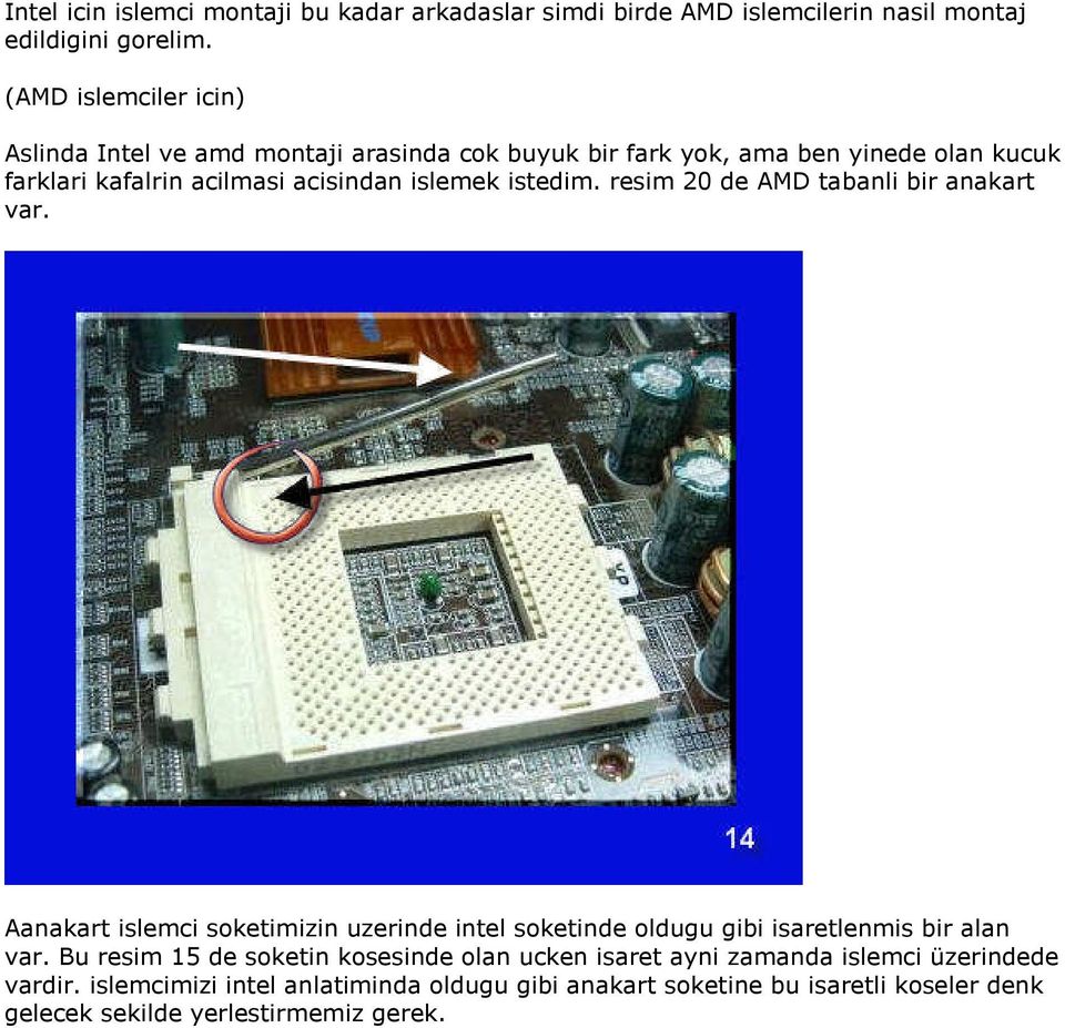 istedim. resim 20 de AMD tabanli bir anakart var. Aanakart islemci soketimizin uzerinde intel soketinde oldugu gibi isaretlenmis bir alan var.