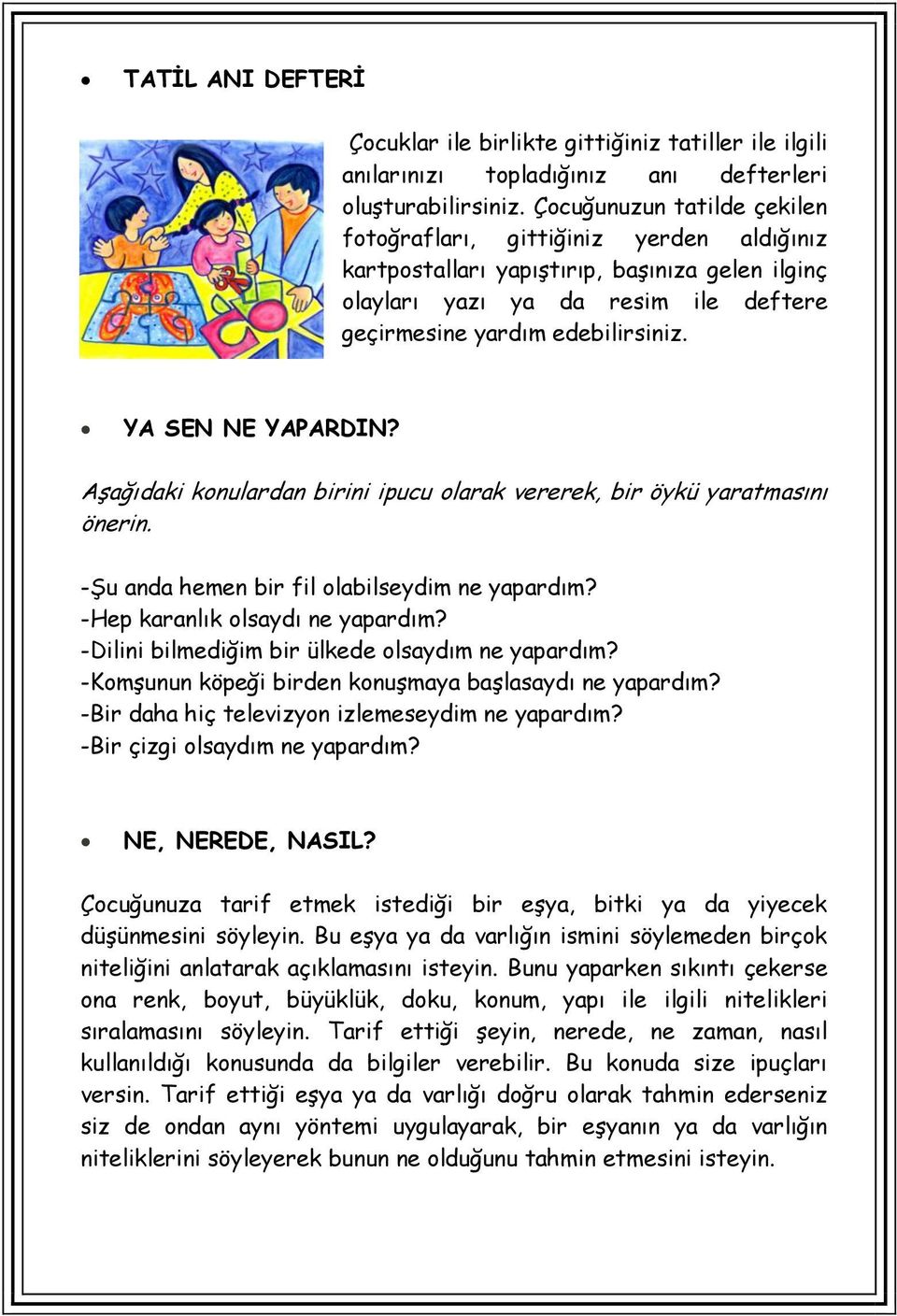 YA SEN NE YAPARDIN? Aşağıdaki konulardan birini ipucu olarak vererek, bir öykü yaratmasını önerin. -Şu anda hemen bir fil olabilseydim ne yapardım? -Hep karanlık olsaydı ne yapardım?