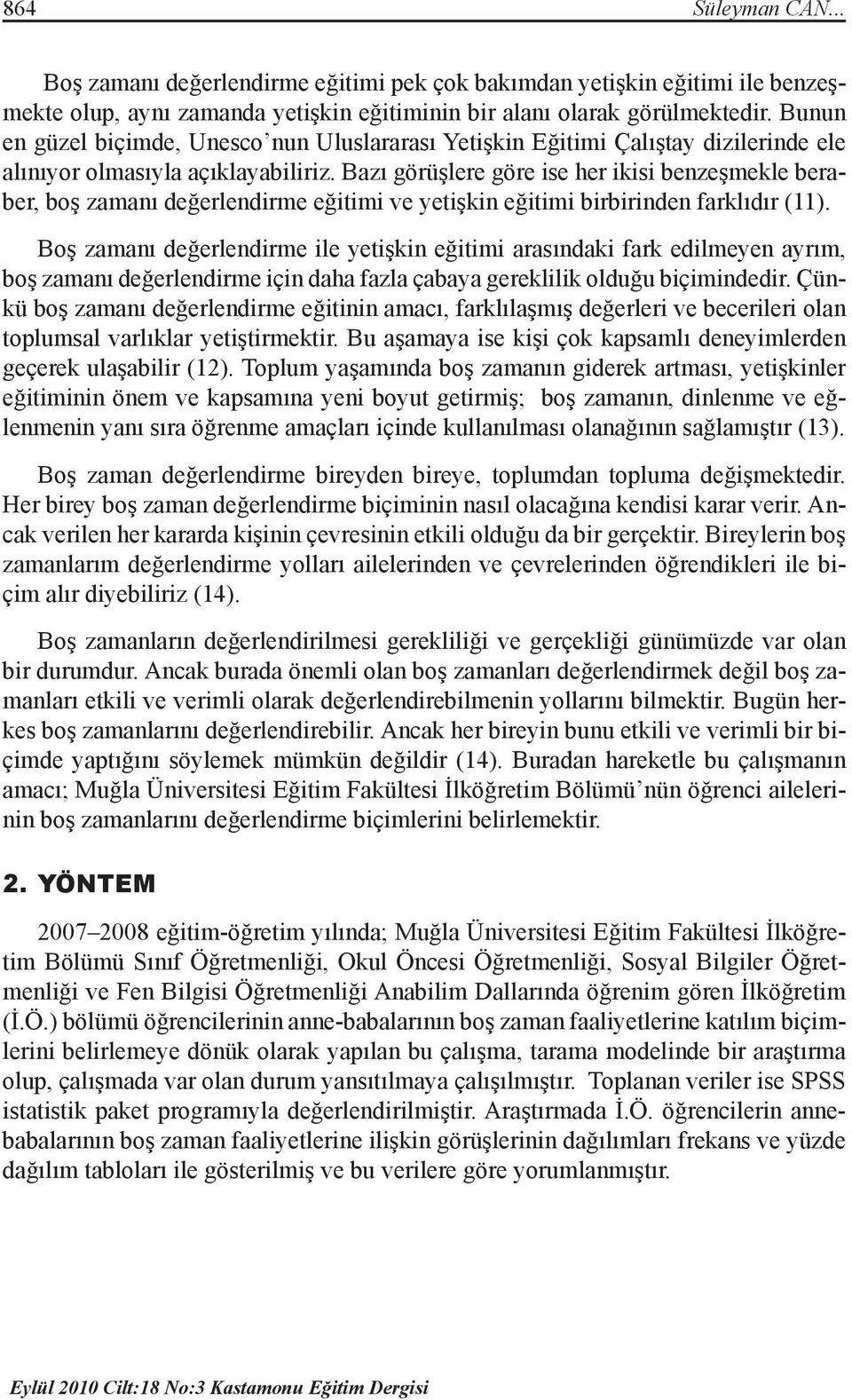 Bazı görüşlere göre ise her ikisi benzeşmekle beraber, boş zamanı değerlendirme eğitimi ve yetişkin eğitimi birbirinden farklıdır (11).