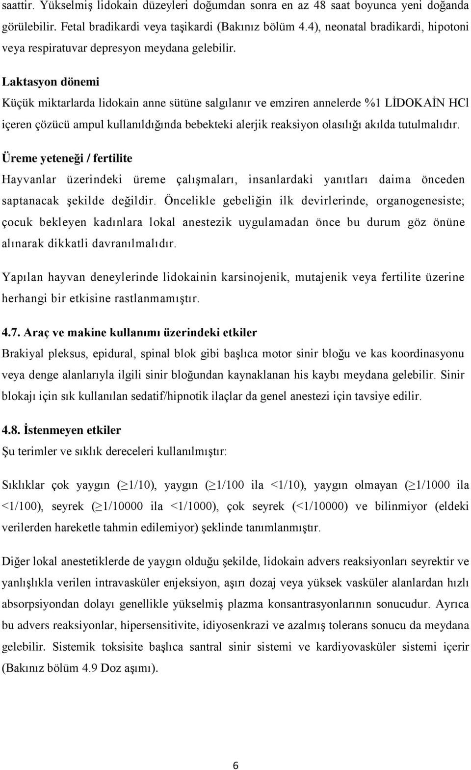 Laktasyon dönemi Küçük miktarlarda lidokain anne sütüne salgılanır ve emziren annelerde %1 LİDOKAİN HCl içeren çözücü ampul kullanıldığında bebekteki alerjik reaksiyon olasılığı akılda tutulmalıdır.