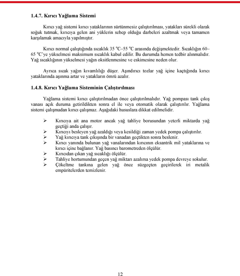 tamamen karşılamak amacıyla yapılmıştır. Kırıcı normal çalıştığında sıcaklık 35 o C 55 o C arasında değişmektedir. Sıcaklığın 60 65 o C ye yükselmesi maksimum sıcaklık kabul edilir.