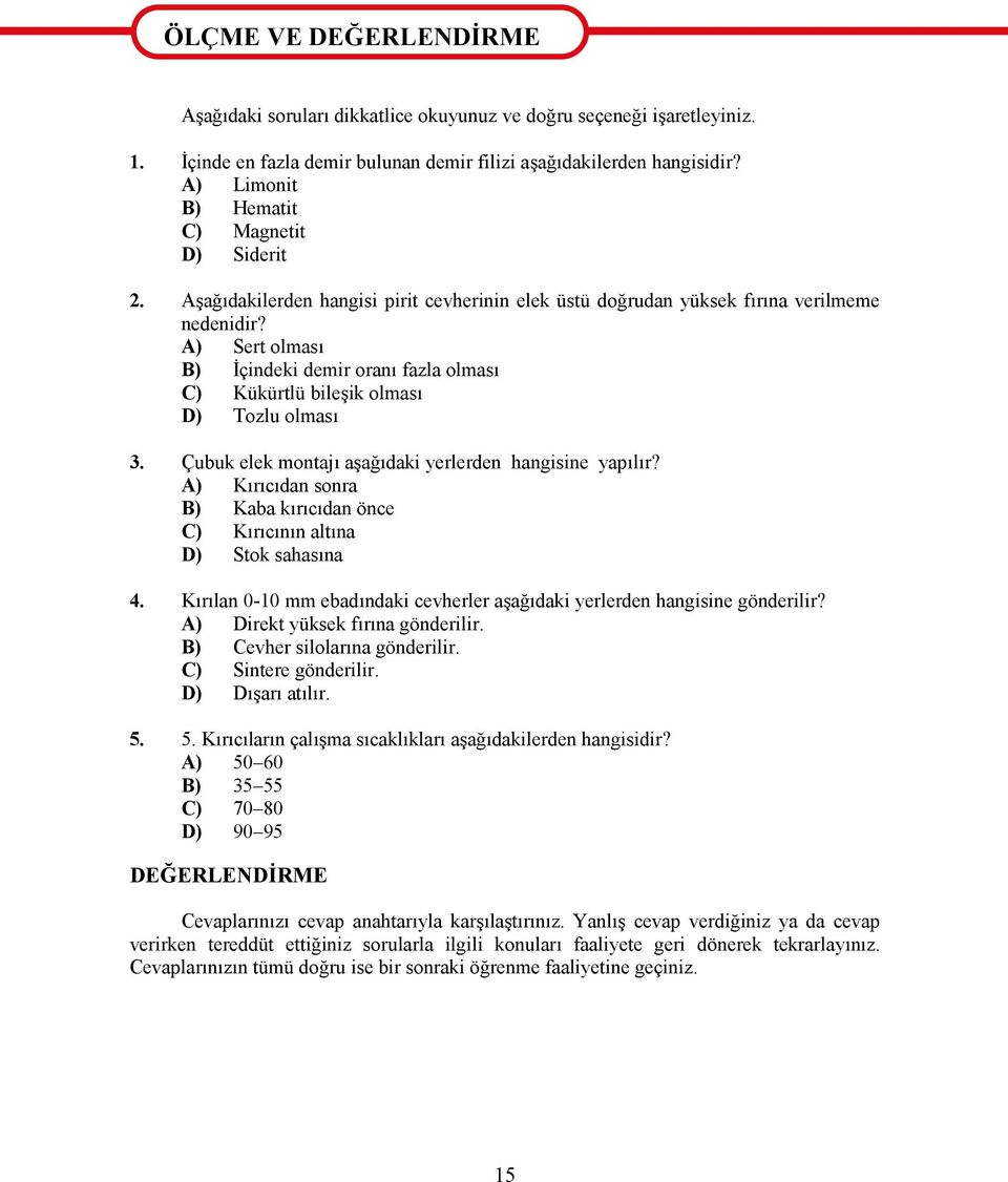 A) Sert olması B) İçindeki demir oranı fazla olması C) Kükürtlü bileşik olması D) Tozlu olması 3. Çubuk elek montajı aşağıdaki yerlerden hangisine yapılır?