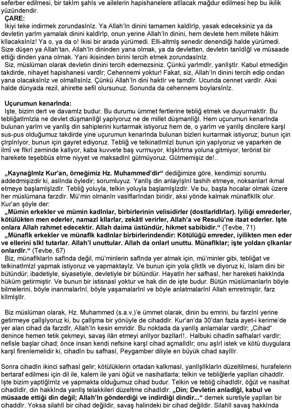 Ikisi bir arada yürümedi. Elli-altmIş senedir denendiği halde yürümedi. Size düşen ya Allah tan, Allah In dininden yana olmak, ya da devletten, devletin tanidiği ve müsaade ettiği dinden yana olmak.