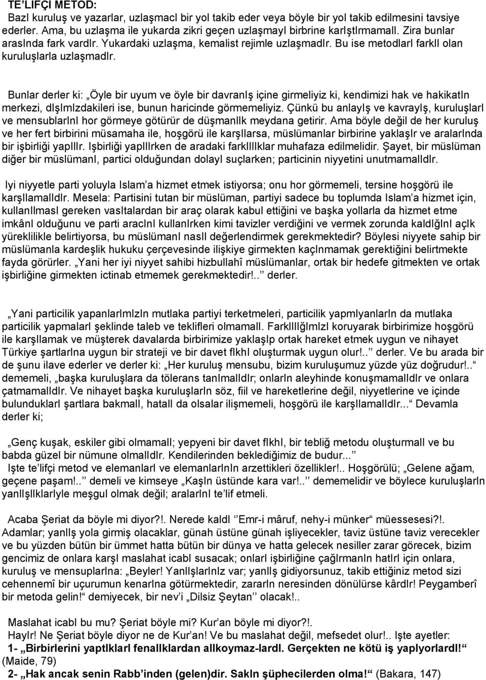 Bunlar derler ki: Öyle bir uyum ve öyle bir davraniş içine girmeliyiz ki, kendimizi hak ve hakikatin merkezi, dişimizdakileri ise, bunun haricinde görmemeliyiz.