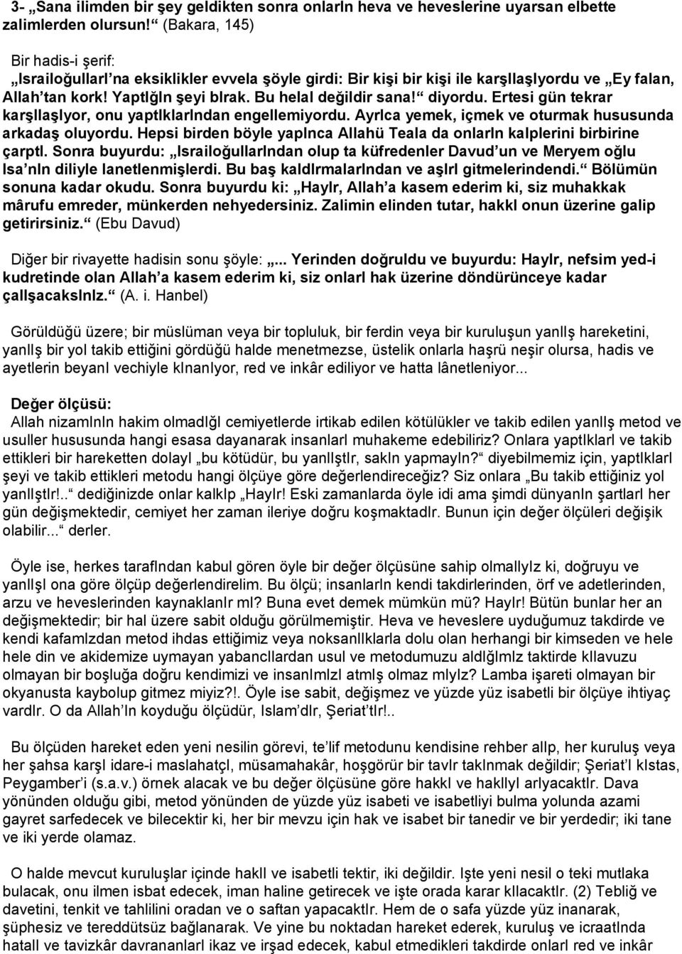 diyordu. Ertesi gün tekrar karşilaşiyor, onu yaptiklarindan engellemiyordu. AyrIca yemek, içmek ve oturmak hususunda arkadaş oluyordu.