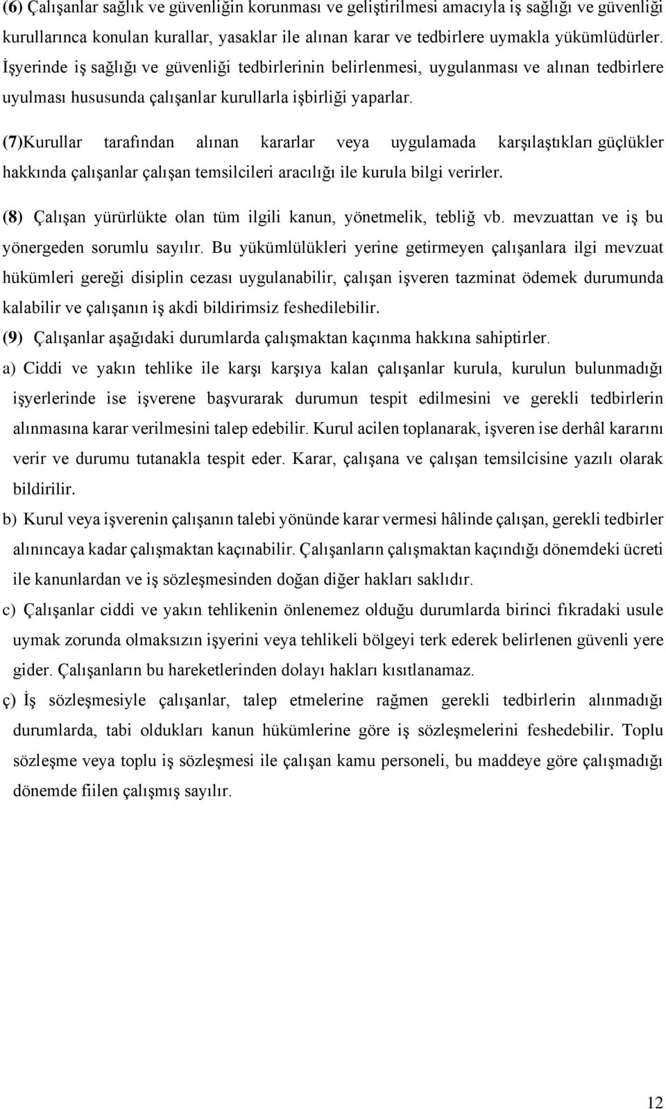 (7)Kurullar tarafından alınan kararlar veya uygulamada karşılaştıkları güçlükler hakkında çalışanlar çalışan temsilcileri aracılığı ile kurula bilgi verirler.