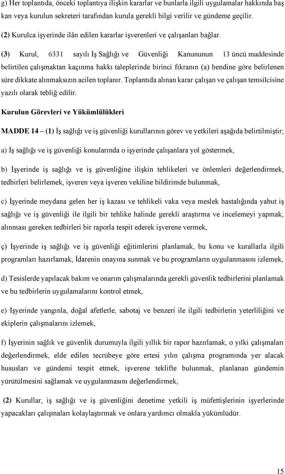 (3) Kurul, 6331 sayılı İş Sağlığı ve Güvenliği Kanununun 13 üncü maddesinde belirtilen çalışmaktan kaçınma hakkı taleplerinde birinci fıkranın (a) bendine göre belirlenen süre dikkate alınmaksızın