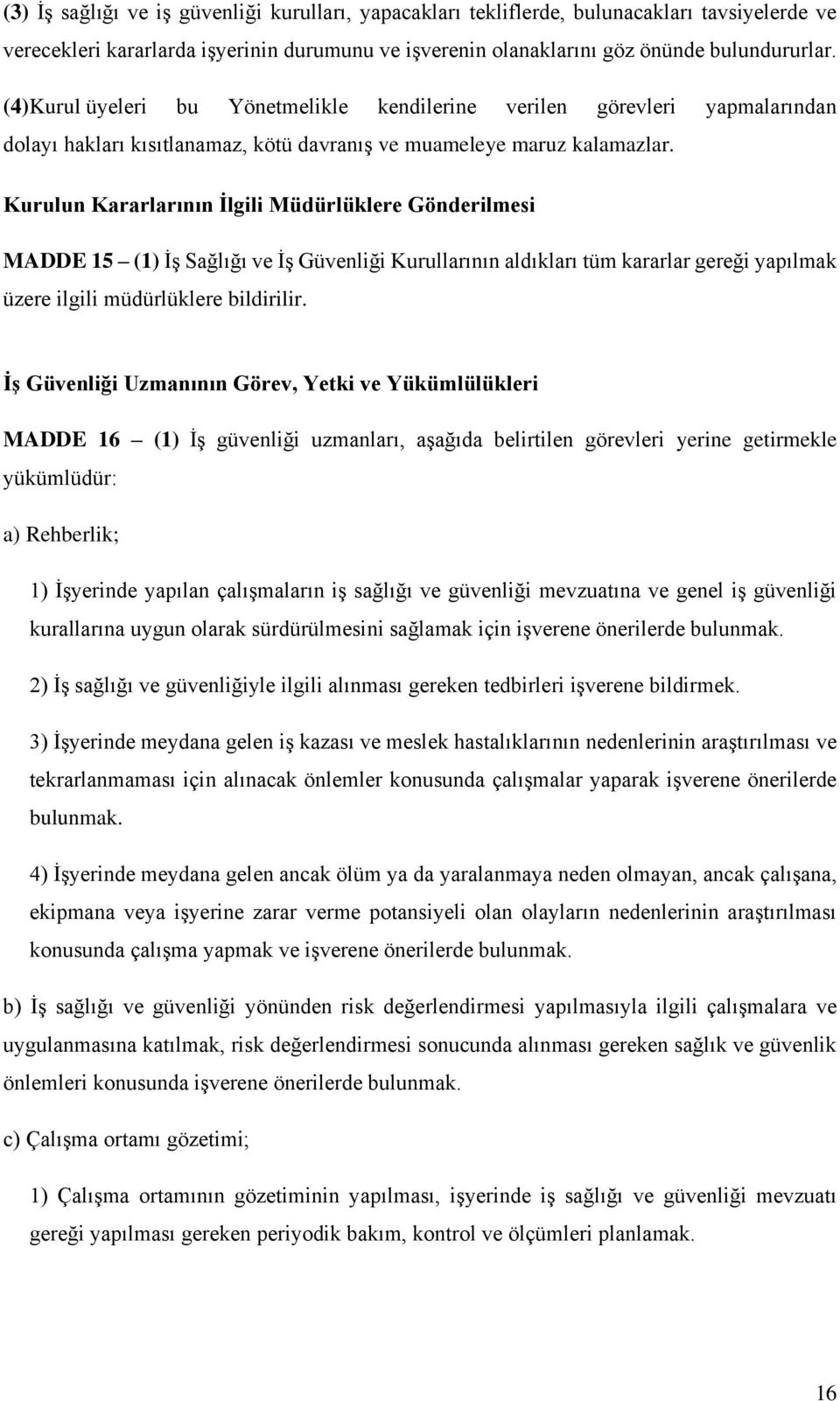 Kurulun Kararlarının İlgili Müdürlüklere Gönderilmesi MADDE 15 (1) İş Sağlığı ve İş Güvenliği Kurullarının aldıkları tüm kararlar gereği yapılmak üzere ilgili müdürlüklere bildirilir.