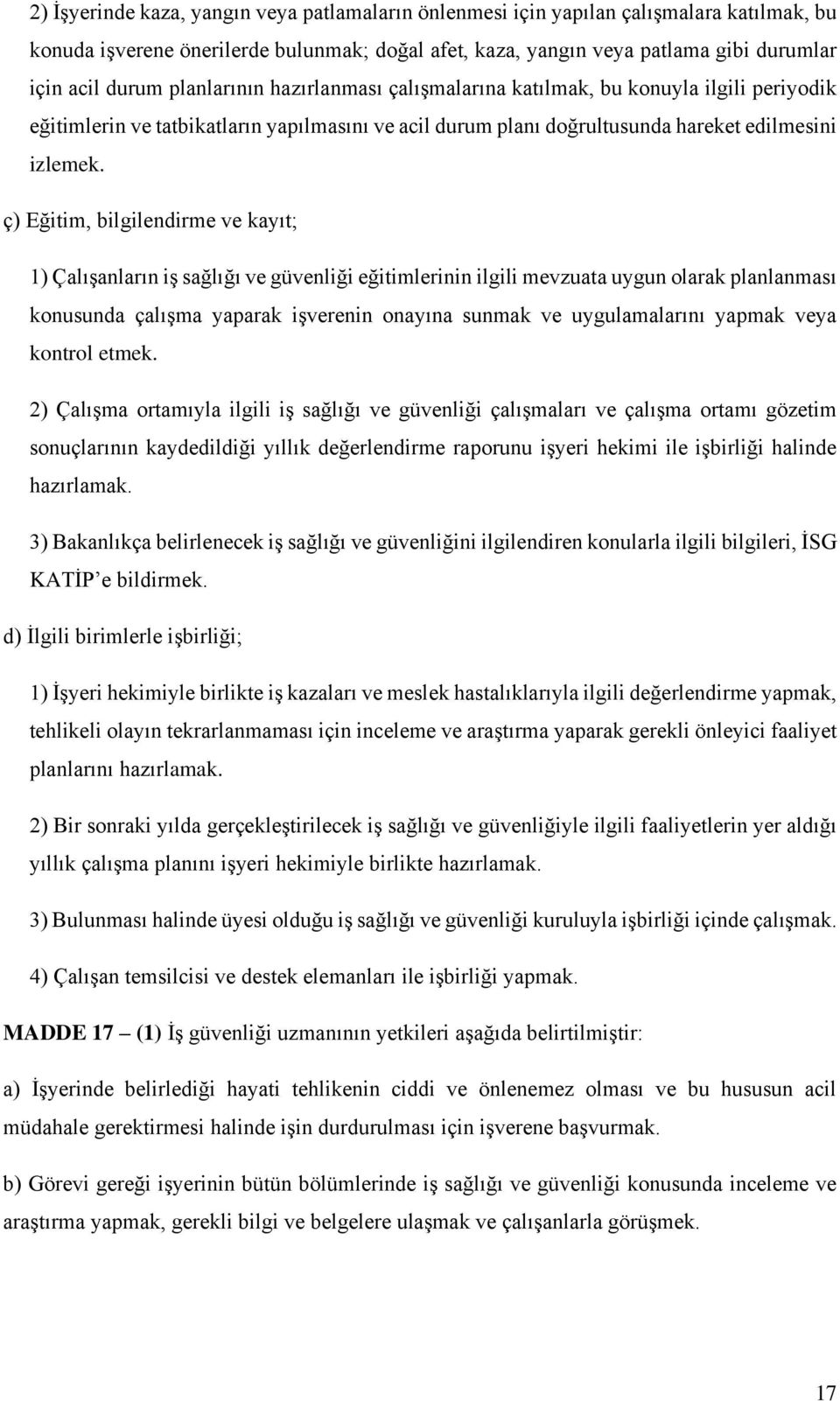 ç) Eğitim, bilgilendirme ve kayıt; 1) Çalışanların iş sağlığı ve güvenliği eğitimlerinin ilgili mevzuata uygun olarak planlanması konusunda çalışma yaparak işverenin onayına sunmak ve uygulamalarını