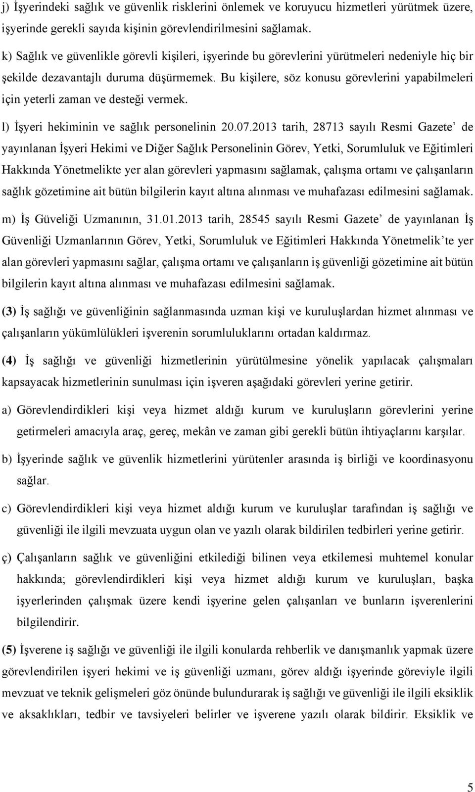 Bu kişilere, söz konusu görevlerini yapabilmeleri için yeterli zaman ve desteği vermek. l) İşyeri hekiminin ve sağlık personelinin 20.07.