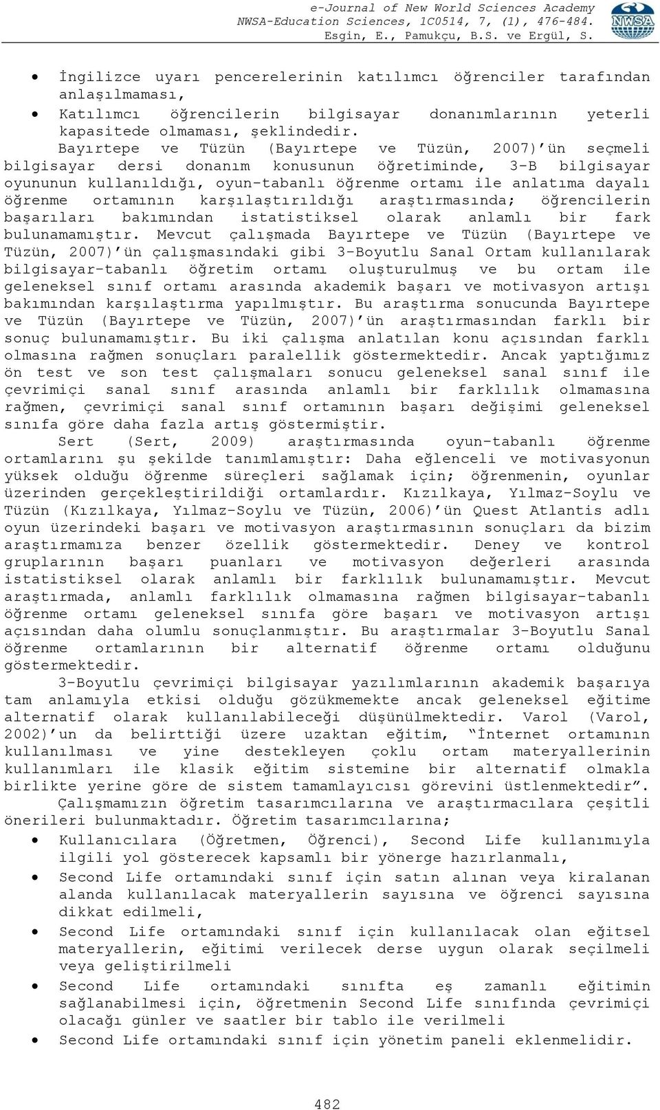 ortamının karşılaştırıldığı araştırmasında; öğrencilerin başarıları bakımından istatistiksel olarak anlamlı bir fark bulunamamıştır.