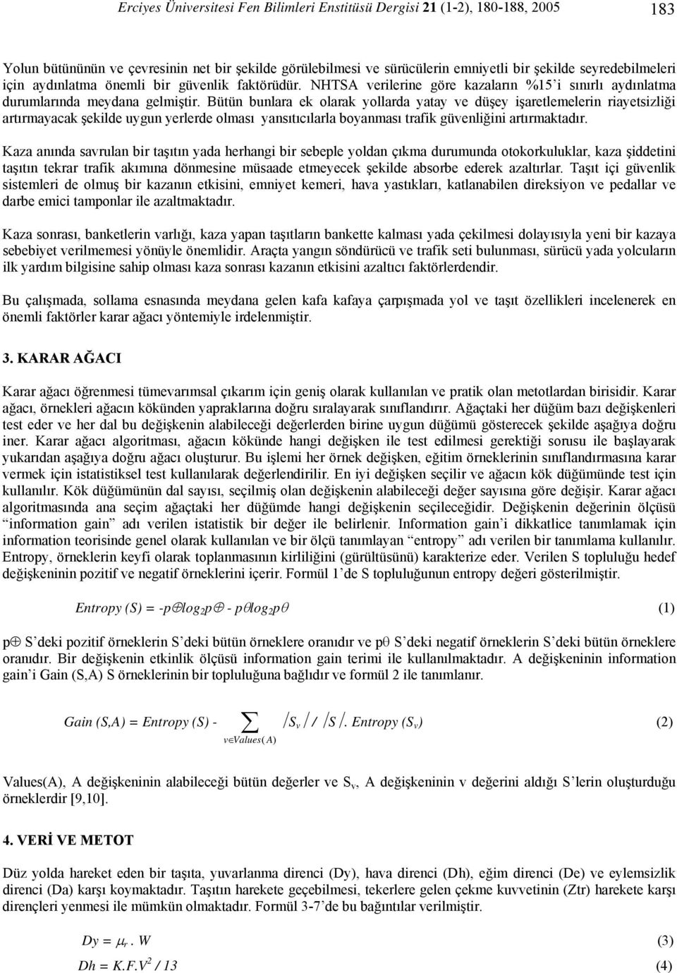 Bütün bunlara ek olarak yollarda yatay ve düşey işaretlemelerin riayetsizliği artırmayacak şekilde uygun yerlerde olması yansıtıcılarla boyanması trafik güvenliğini artırmaktadır.