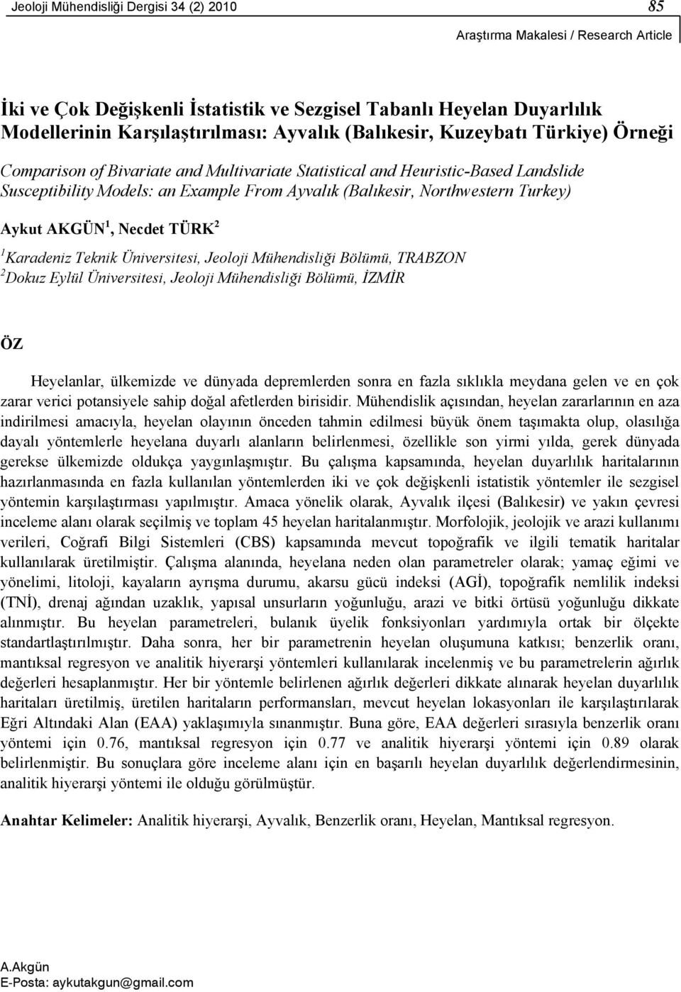 Turkey) Aykut AKGÜN 1, Necdet TÜRK 2 1 Karadeniz Teknik Üniversitesi, Jeoloji Mühendisliği Bölümü, TRABZON 2 Dokuz Eylül Üniversitesi, Jeoloji Mühendisliği Bölümü, İZMİR ÖZ Heyelanlar, ülkemizde ve