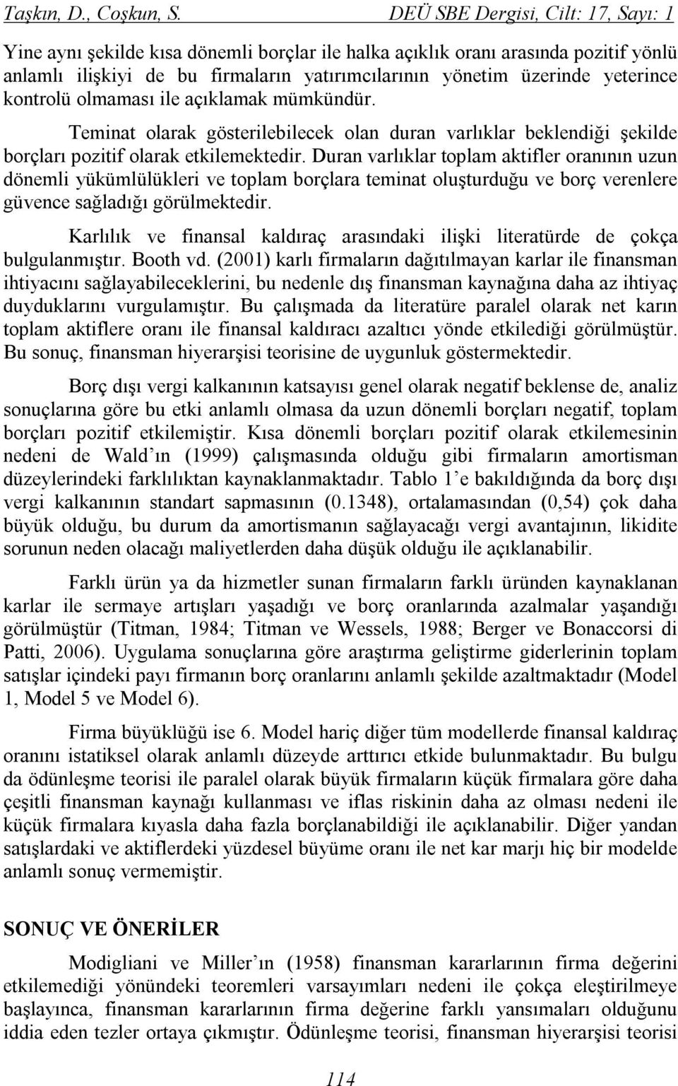 kontrolü olmaması ile açıklamak mümkündür. Teminat olarak gösterilebilecek olan duran varlıklar beklendiği şekilde borçları pozitif olarak etkilemektedir.