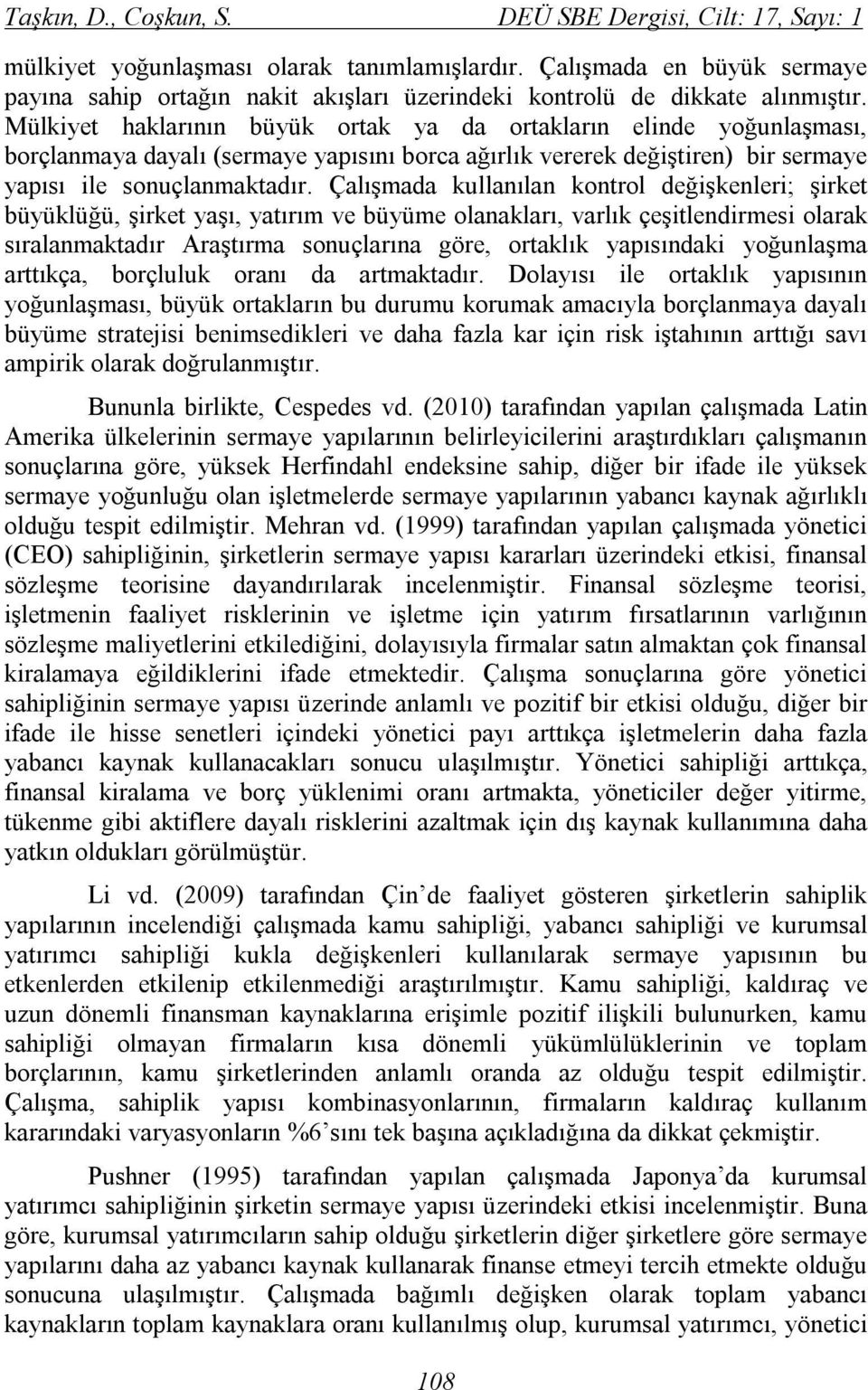 Mülkiyet haklarının büyük ortak ya da ortakların elinde yoğunlaşması, borçlanmaya dayalı (sermaye yapısını borca ağırlık vererek değiştiren) bir sermaye yapısı ile sonuçlanmaktadır.