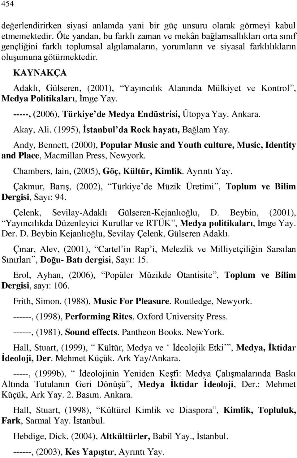 KAYNAKÇA Adaklı, Gülseren, (2001), Yayıncılık Alanında Mülkiyet ve Kontrol, Medya Politikaları, İmge Yay. -----, (2006), Türkiye de Medya Endüstrisi, Ütopya Yay. Ankara. Akay, Ali.