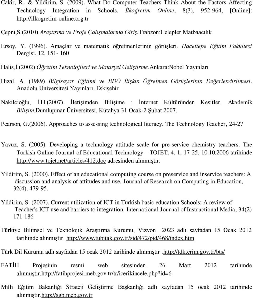 12, 151-160 Halis,İ.(2002).Öğretim Teknolojileri ve Mataryel Geliştirme.Ankara:Nobel Yayınları Hızal, A. (1989) Bilgisayar Eğitimi ve BDÖ İlişkin Öğretmen Görüşlerinin Değerlendirilmesi.