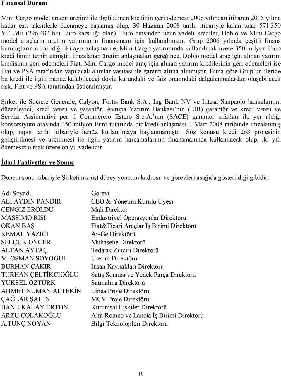 Grup 2006 yılında çeşitli finans kuruluşlarının katıldığı iki ayrı anlaşma ile, Mini Cargo yatırımında kullanılmak üzere 350 milyon Euro kredi limiti temin etmiştir.