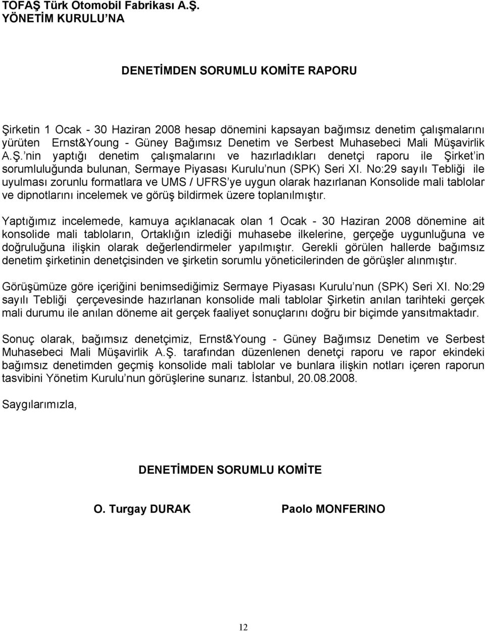 YÖNETİM KURULU NA DENETİMDEN SORUMLU KOMİTE RAPORU Şirketin 1 Ocak - 30 Haziran 2008 hesap dönemini kapsayan bağımsız denetim çalışmalarını yürüten Ernst&Young - Güney Bağımsız Denetim ve Serbest