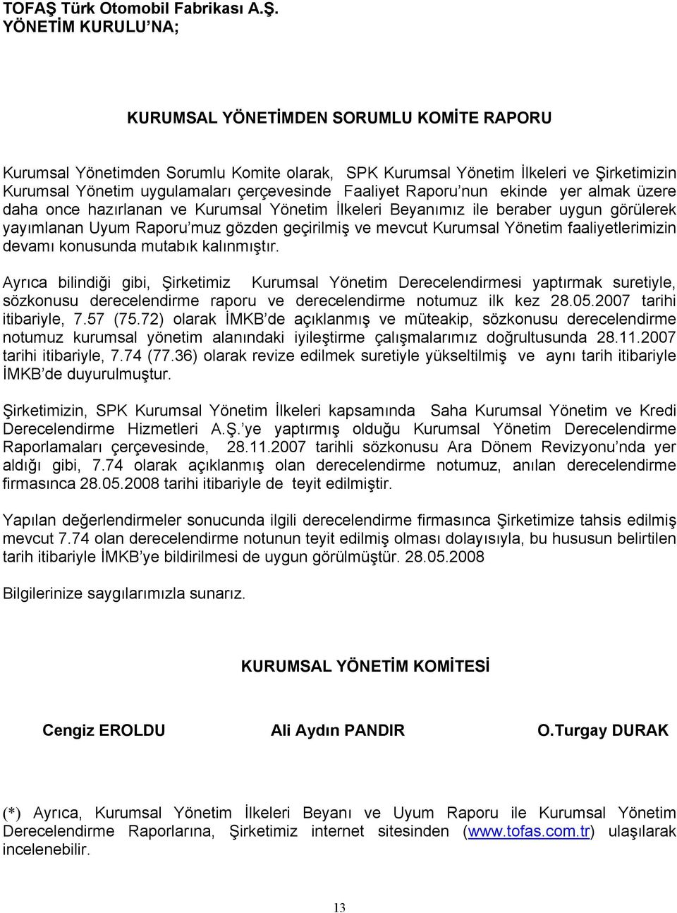 YÖNETİM KURULU NA; KURUMSAL YÖNETİMDEN SORUMLU KOMİTE RAPORU Kurumsal Yönetimden Sorumlu Komite olarak, SPK Kurumsal Yönetim İlkeleri ve Şirketimizin Kurumsal Yönetim uygulamaları çerçevesinde