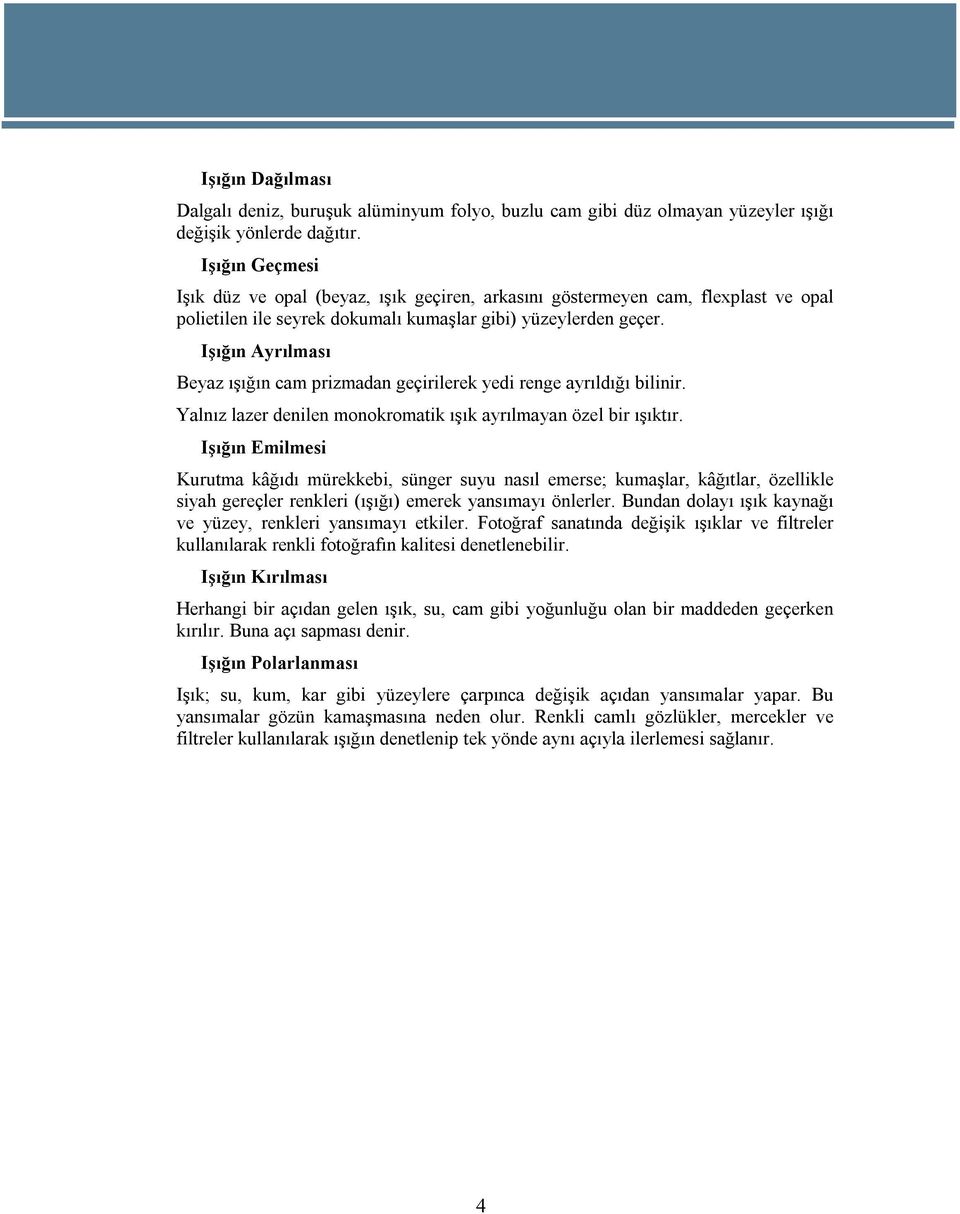 Işığın Ayrılması Beyaz ışığın cam prizmadan geçirilerek yedi renge ayrıldığı bilinir. Yalnız lazer denilen monokromatik ışık ayrılmayan özel bir ışıktır.