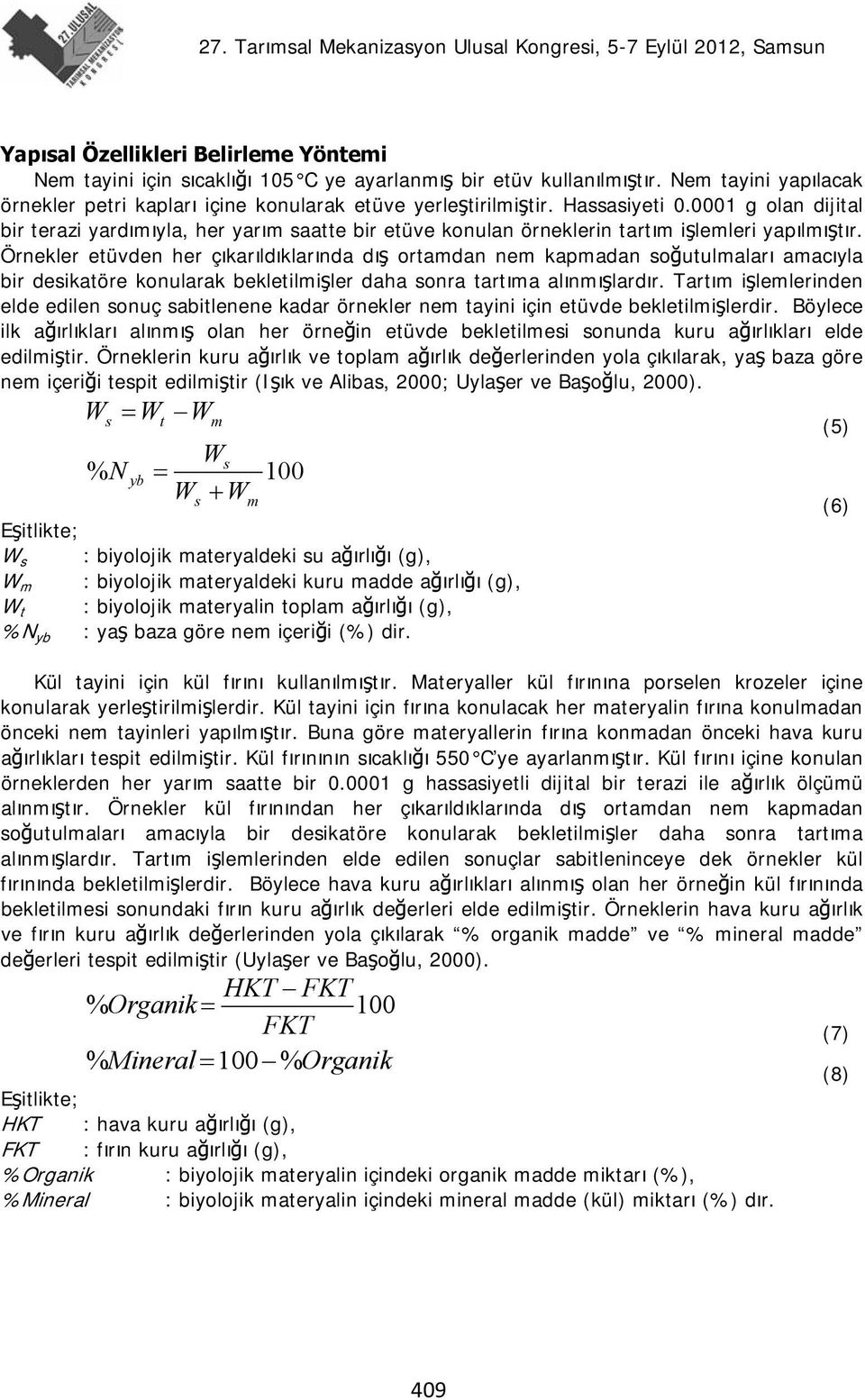 Örnekler etüvden her çıkarıldıklarında dış ortamdan nem kapmadan soğutulmaları amacıyla bir desikatöre konularak bekletilmişler daha sonra tartıma alınmışlardır.