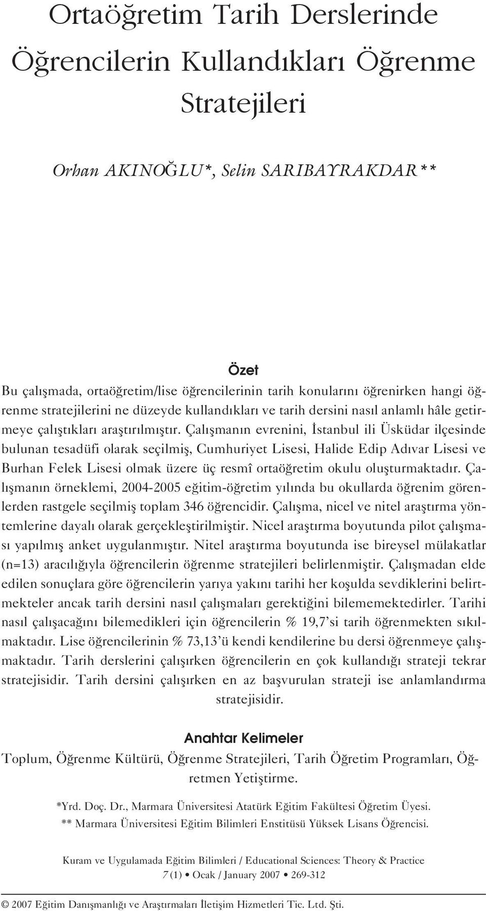 Çal flman n evrenini, stanbul ili Üsküdar ilçesinde bulunan tesadüfi olarak seçilmifl, Cumhuriyet Lisesi, Halide Edip Ad var Lisesi ve Burhan Felek Lisesi olmak üzere üç resmî ortaö retim okulu