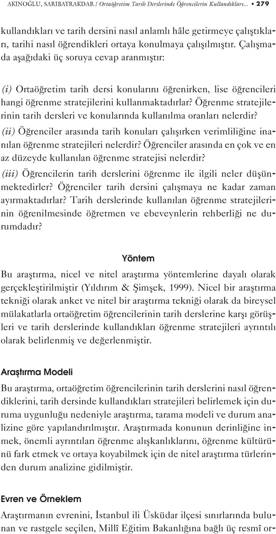 Çal flmada afla daki üç soruya cevap aranm flt r: (i) Ortaö retim tarih dersi konular n ö renirken, lise ö rencileri hangi ö renme stratejilerini kullanmaktad rlar?