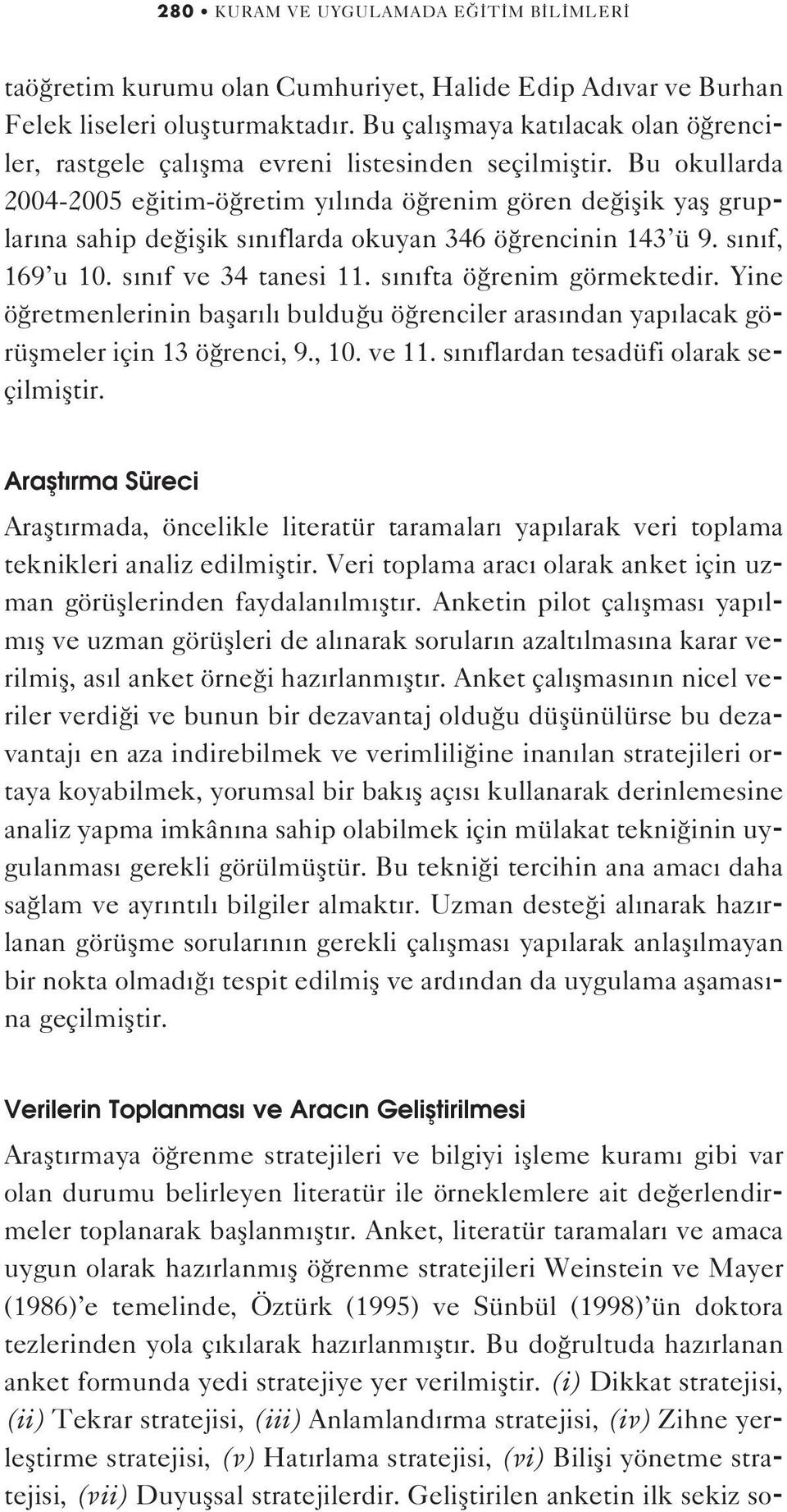 Bu okullarda 2004-2005 e itim-ö retim y l nda ö renim gören de iflik yafl gruplar na sahip de iflik s n flarda okuyan 346 ö rencinin 143 ü 9. s n f, 169 u 10. s n f ve 34 tanesi 11.