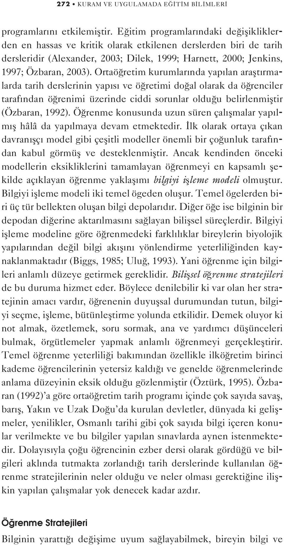 Ortaö retim kurumlar nda yap lan araflt rmalarda tarih derslerinin yap s ve ö retimi do al olarak da ö renciler taraf ndan ö renimi üzerinde ciddi sorunlar oldu u belirlenmifltir (Özbaran, 1992).