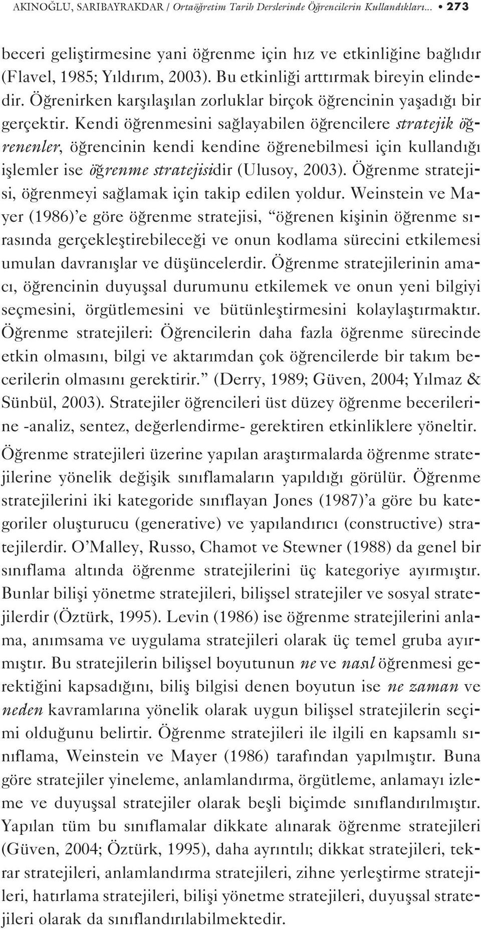 Kendi ö renmesini sa layabilen ö rencilere stratejik ö renenler, ö rencinin kendi kendine ö renebilmesi için kulland ifllemler ise ö renme stratejisidir (Ulusoy, 2003).