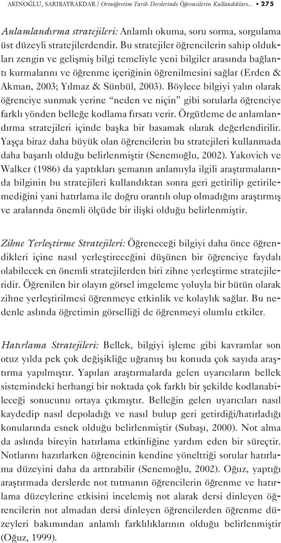 Sünbül, 2003). Böylece bilgiyi yal n olarak ö renciye sunmak yerine neden ve niçin gibi sorularla ö renciye farkl yönden belle e kodlama f rsat verir.