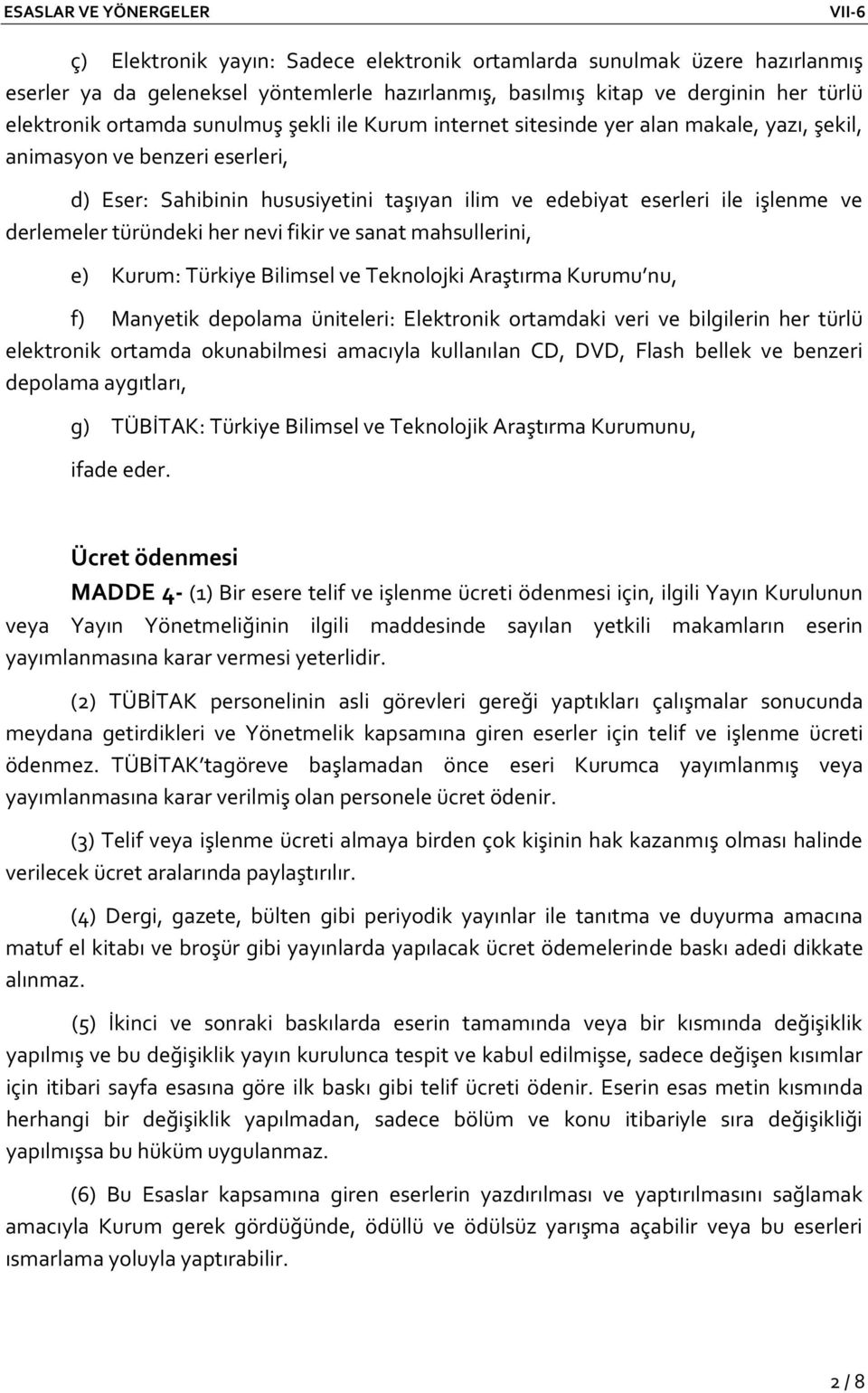 nevi fikir ve sanat mahsullerini, e) Kurum: Türkiye Bilimsel ve Teknolojki Araştırma Kurumu nu, f) Manyetik depolama üniteleri: Elektronik ortamdaki veri ve bilgilerin her türlü elektronik ortamda