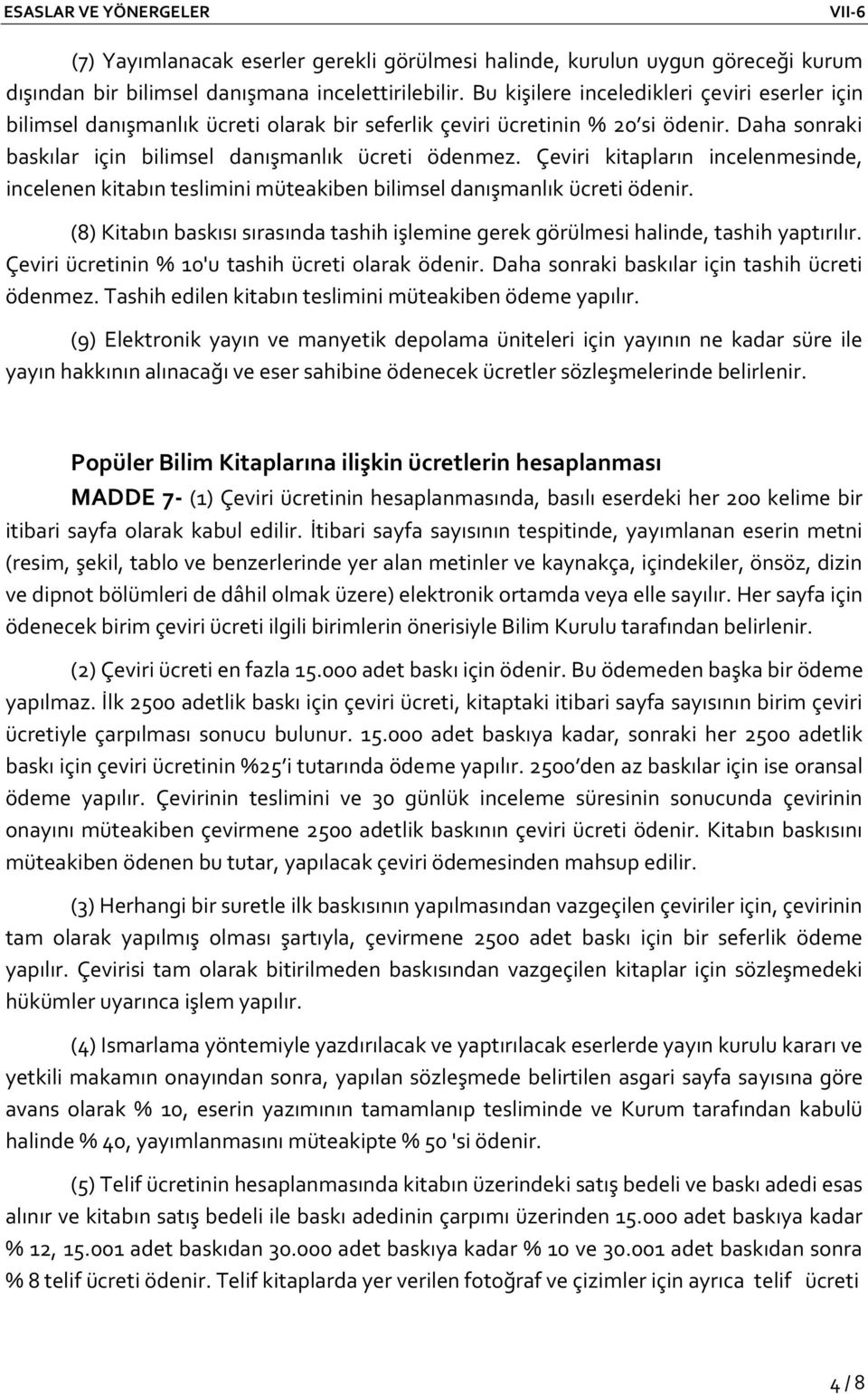 Çeviri kitapların incelenmesinde, incelenen kitabın teslimini müteakiben bilimsel danışmanlık ücreti ödenir. (8) Kitabın baskısı sırasında tashih işlemine gerek görülmesi halinde, tashih yaptırılır.