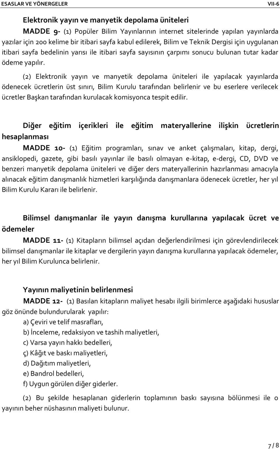 (2) Elektronik yayın ve manyetik depolama üniteleri ile yapılacak yayınlarda ödenecek ücretlerin üst sınırı, Bilim Kurulu tarafından belirlenir ve bu eserlere verilecek ücretler Başkan tarafından