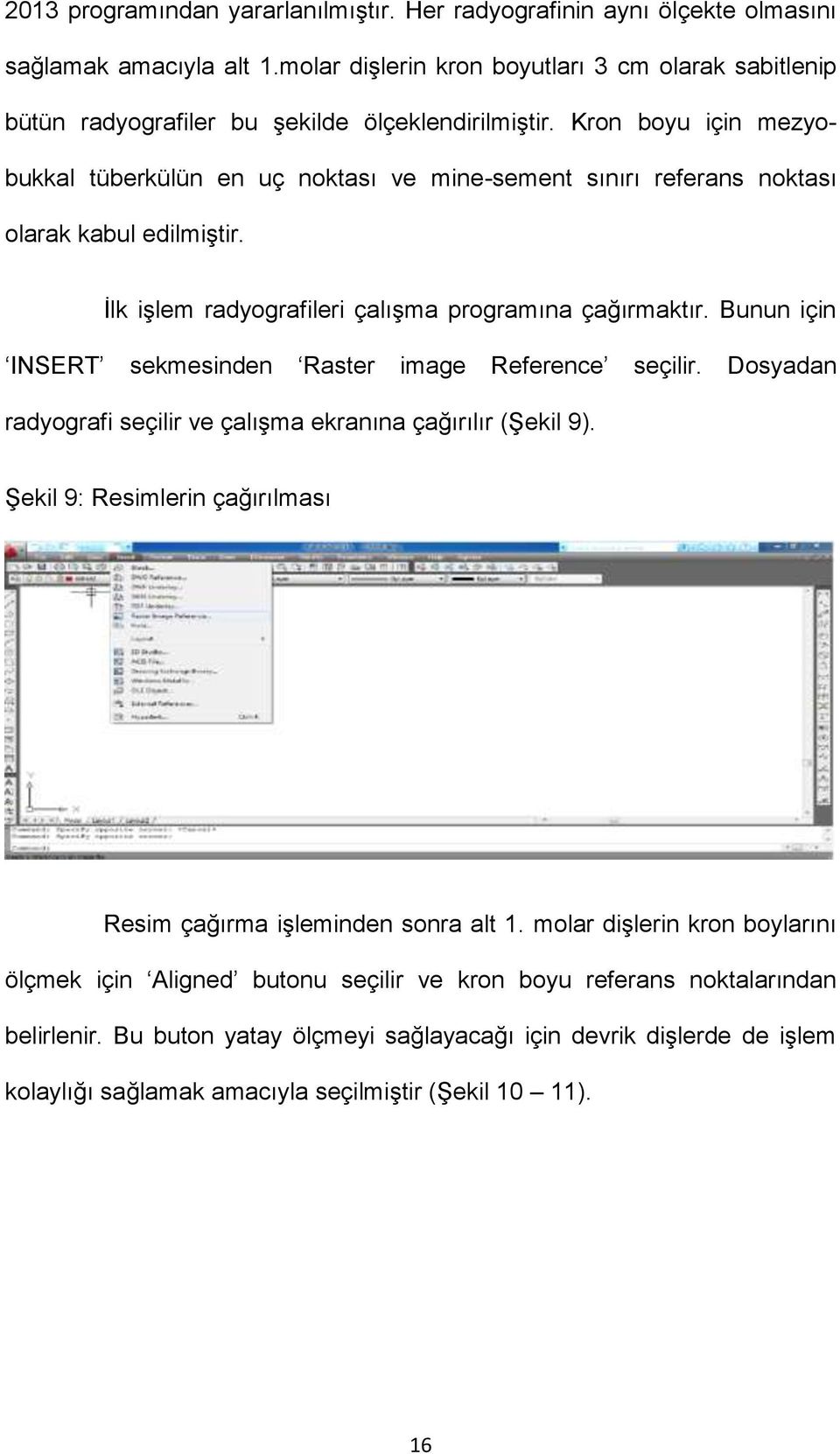 Kron boyu için mezyobukkal tüberkülün en uç noktası ve mine-sement sınırı referans noktası olarak kabul edilmiştir. İlk işlem radyografileri çalışma programına çağırmaktır.