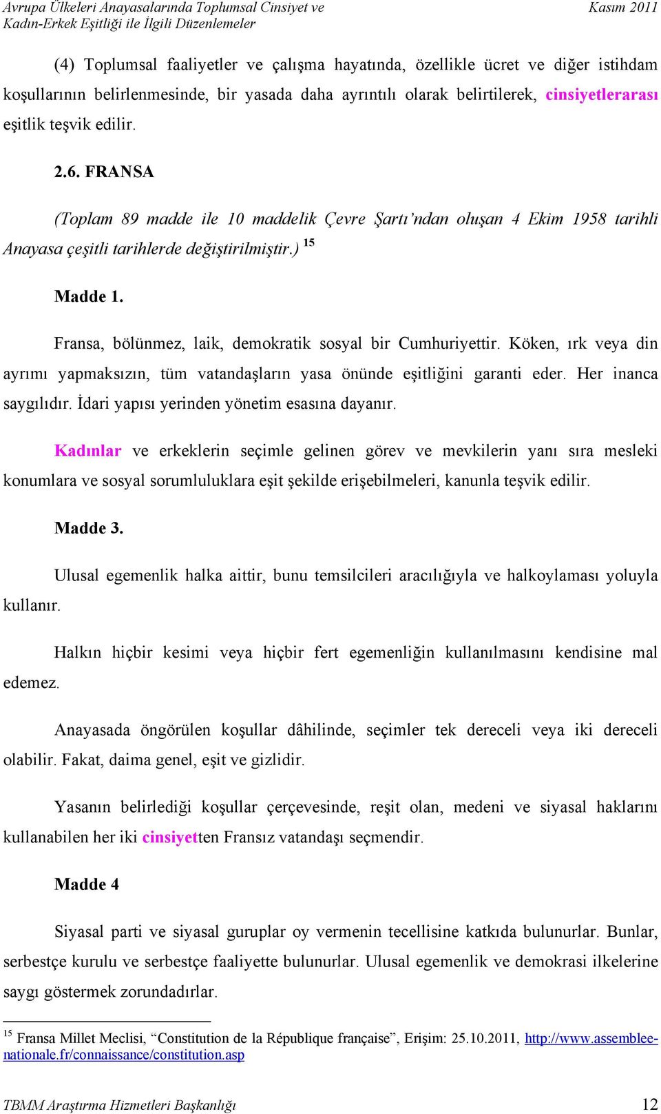 Fransa, bölünmez, laik, demokratik sosyal bir Cumhuriyettir. Köken, ırk veya din ayrımı yapmaksızın, tüm vatandaşların yasa önünde eşitliğini garanti eder. Her inanca saygılıdır.