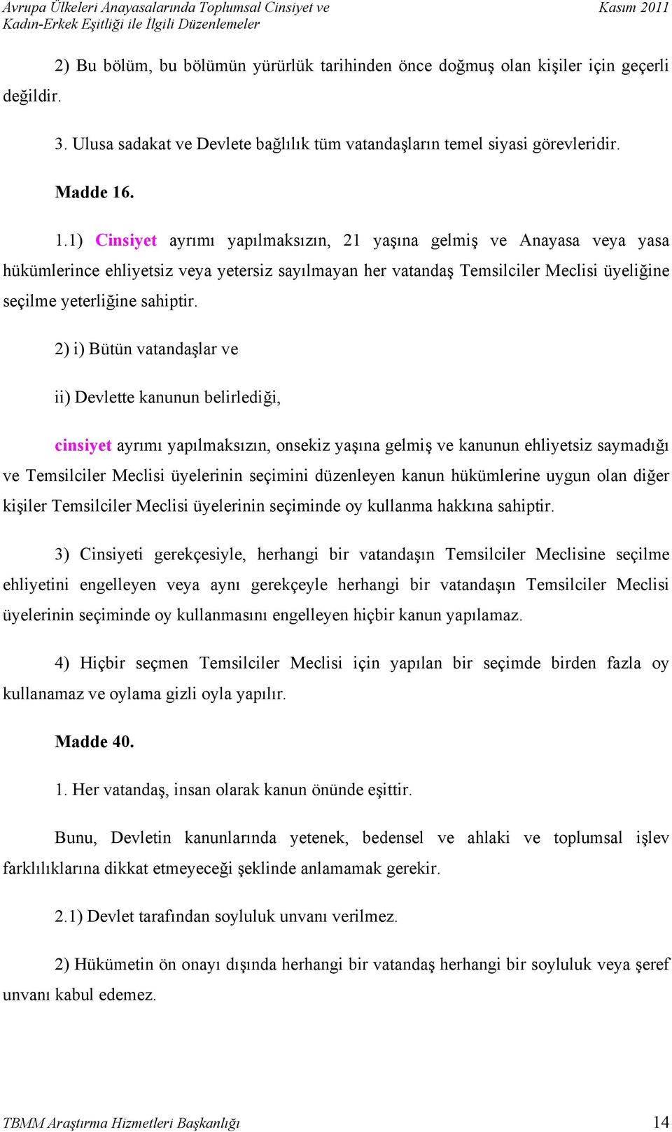 2) i) Bütün vatandaşlar ve ii) Devlette kanunun belirlediği, cinsiyet ayrımı yapılmaksızın, onsekiz yaşına gelmiş ve kanunun ehliyetsiz saymadığı ve Temsilciler Meclisi üyelerinin seçimini düzenleyen