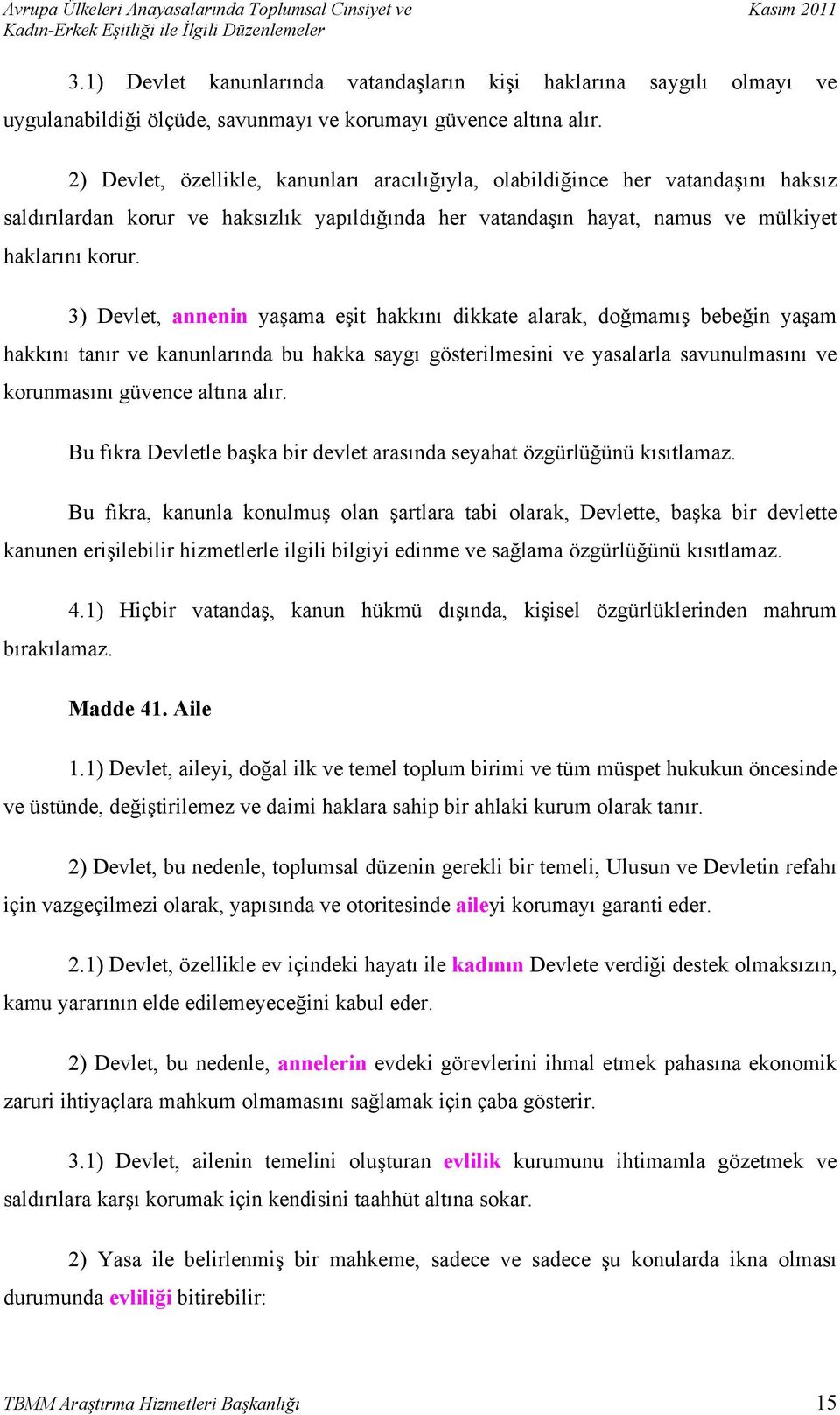 3) Devlet, annenin yaşama eşit hakkını dikkate alarak, doğmamış bebeğin yaşam hakkını tanır ve kanunlarında bu hakka saygı gösterilmesini ve yasalarla savunulmasını ve korunmasını güvence altına alır.