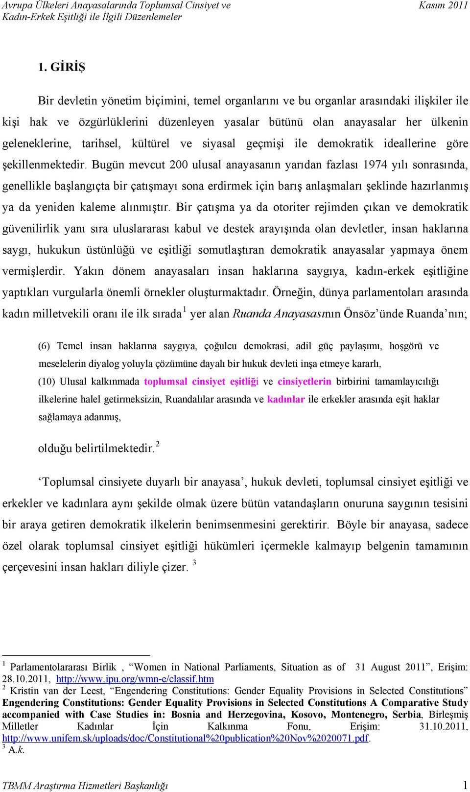 Bugün mevcut 200 ulusal anayasanın yarıdan fazlası 1974 yılı sonrasında, genellikle başlangıçta bir çatışmayı sona erdirmek için barış anlaşmaları şeklinde hazırlanmış ya da yeniden kaleme alınmıştır.